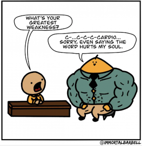 Comic with an interviewer asking a large interviewee what their Greatest Weakness is, and the interviewee answering "C..C...Cardio...sorry even saying the word hurts my soul"